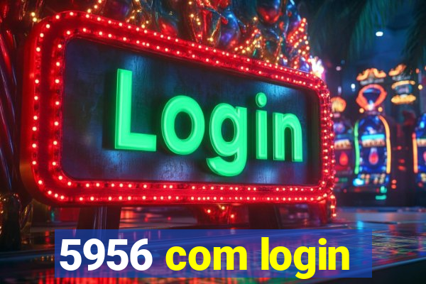 5956 com login